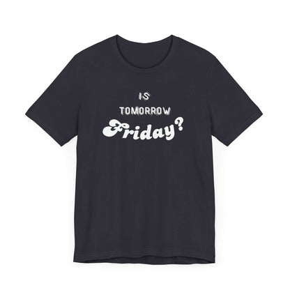 Is Tomorrow Friday Short Sleeve T-Shirt - In Style Chics Boutique LLC