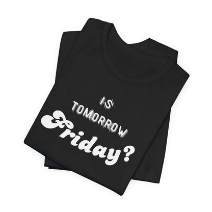 Is Tomorrow Friday Short Sleeve T-Shirt - In Style Chics Boutique LLC