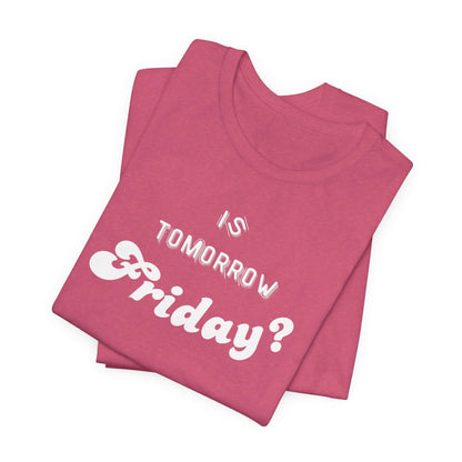 Is Tomorrow Friday Short Sleeve T-Shirt - In Style Chics Boutique LLC