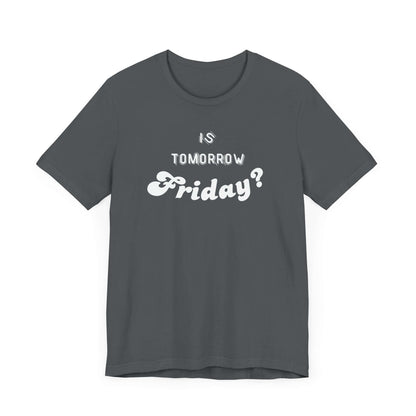 Is Tomorrow Friday Short Sleeve T-Shirt - In Style Chics Boutique LLC