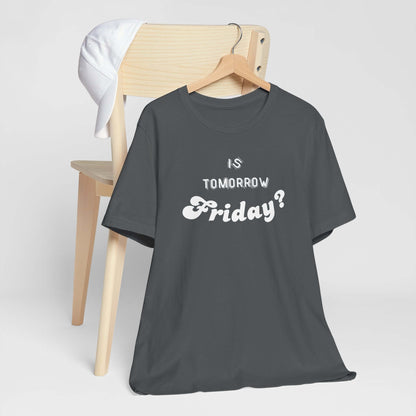 Is Tomorrow Friday Short Sleeve T-Shirt - In Style Chics Boutique LLC
