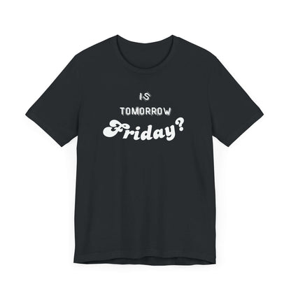 Is Tomorrow Friday Short Sleeve T-Shirt - In Style Chics Boutique LLC