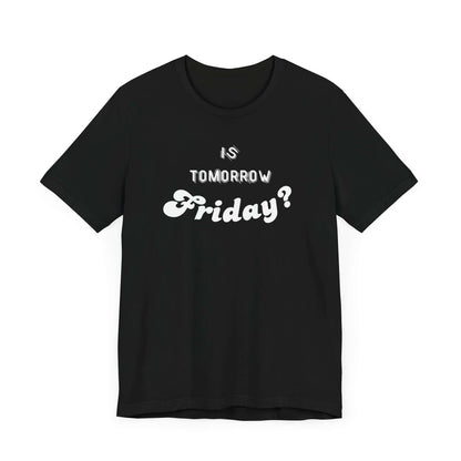Is Tomorrow Friday Short Sleeve T-Shirt - In Style Chics Boutique LLC